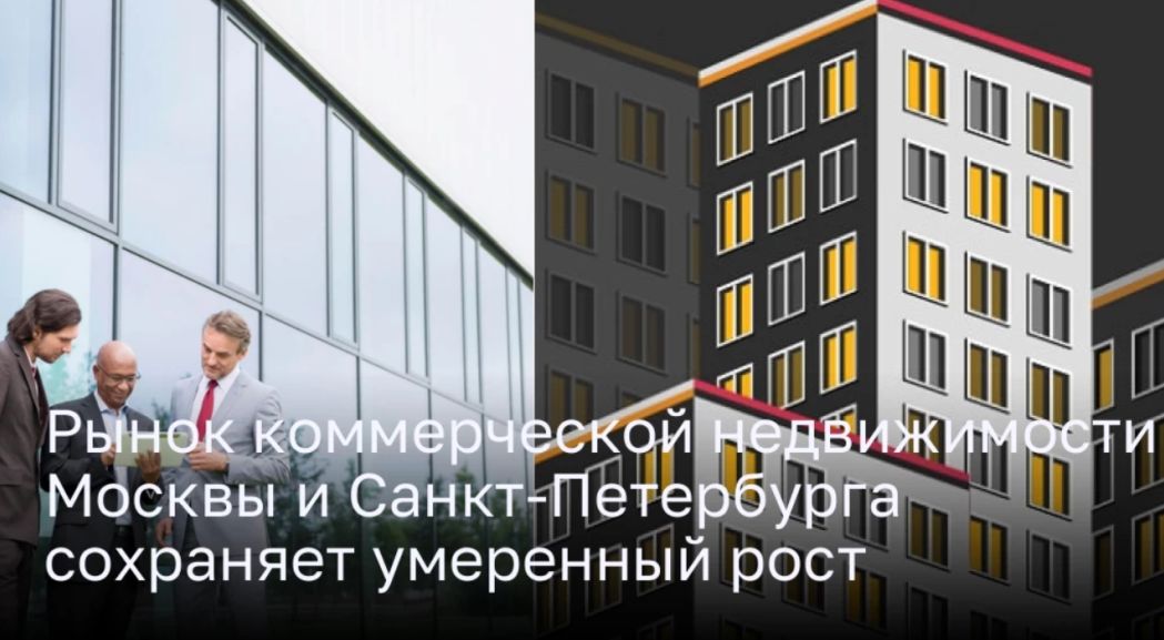 Рынок коммерческой недвижимости Москвы и Санкт-Петербурга сохраняет умеренный рост