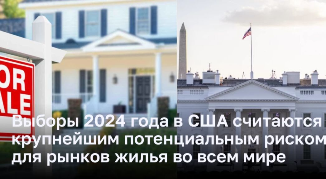 Выборы 2024 года в США считаются крупнейшим потенциальным риском для рынков элитного жилья во всем мире