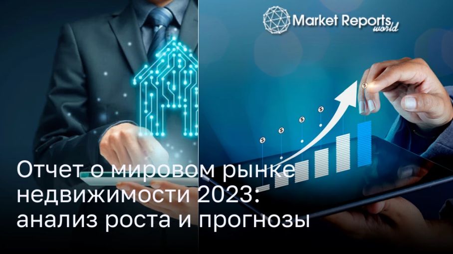 Отчет о мировом рынке недвижимости 2023:  — размер, доля, анализ роста и отраслевые прогнозы